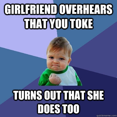 Girlfriend overhears that you toke Turns out that she does too  Success Kid