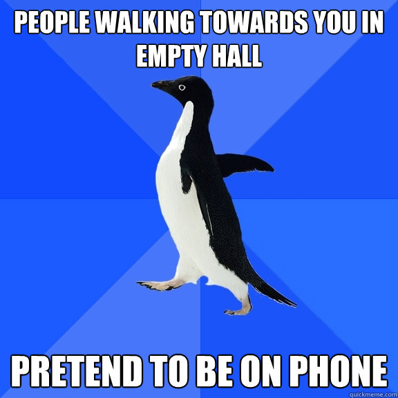 people walking towards you in empty hall Pretend to be on phone   Socially Awkward Penguin