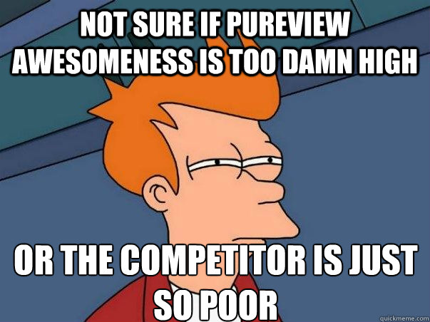 Not sure if PureView awesomeness is too damn high  Or the competitor is just so poor  Not sure Fry