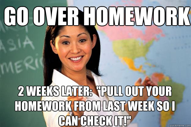 Go over homework 2 weeks later:  