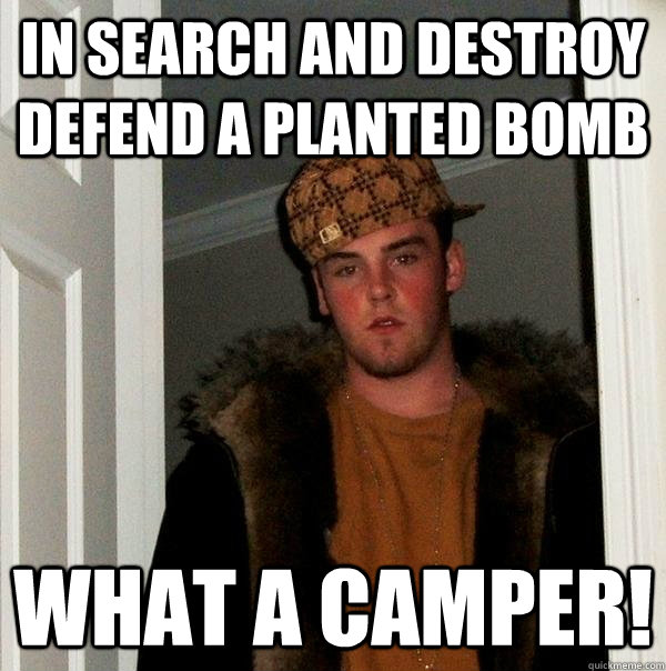 in search and destroy Defend a planted Bomb What a camper!  Scumbag Steve