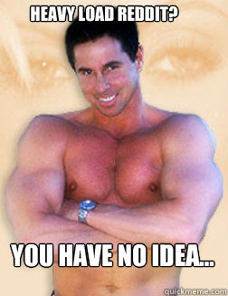 heavy load reddit? you have no idea... - heavy load reddit? you have no idea...  PETER NORTH