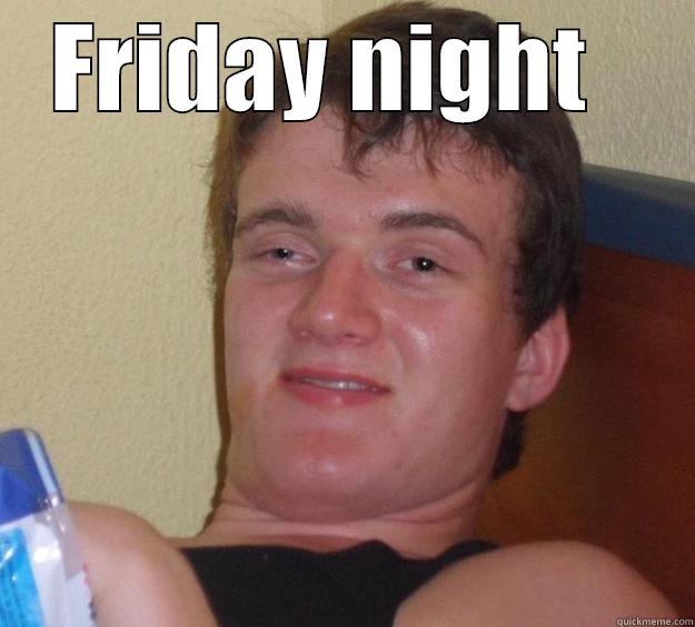 FRIDAY NIGHT    10 Guy