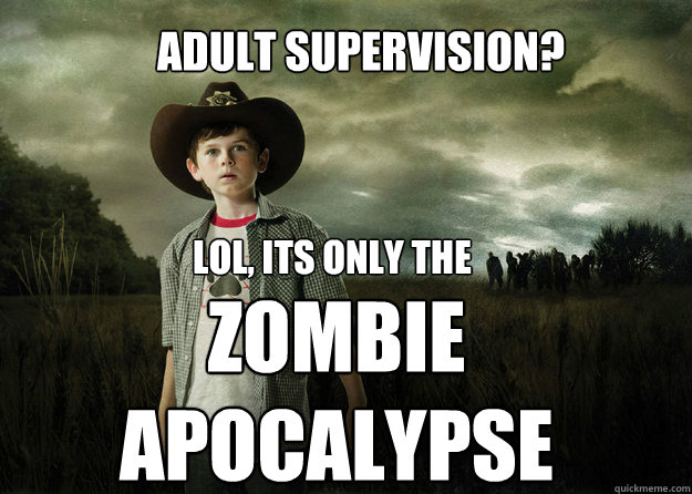 LOL, ITS ONLY THE ZOMBIE APOCALYPSE - Carl Grimes Walking Dead - quickmeme.