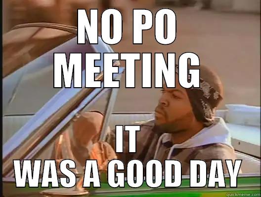 NO PO MEETING IT WAS A GOOD DAY today was a good day