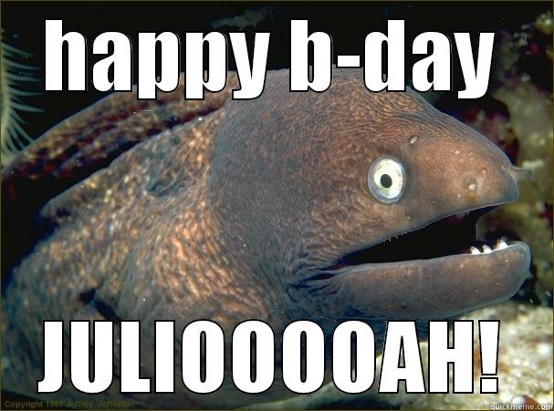 for friend - HAPPY B-DAY JULIOOOOAH! Bad Joke Eel