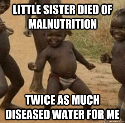 Little sister died of malnutrition Twice as much diseased water for me - Little sister died of malnutrition Twice as much diseased water for me  3rd world success kid