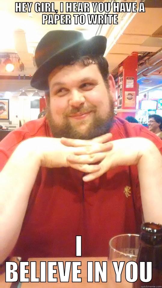 HEY GIRL, I HEAR YOU HAVE A PAPER TO WRITE I BELIEVE IN YOU Misc