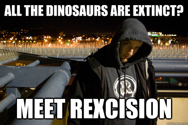 All the Dinosaurs are Extinct? MEET REXCISION - All the Dinosaurs are Extinct? MEET REXCISION  Excision Dubstep