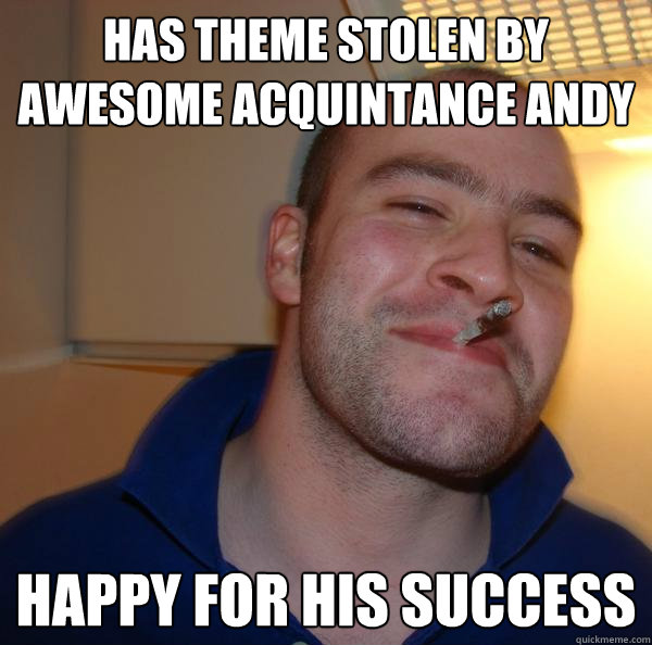 has theme stolen by awesome acquintance andy Happy for his success - has theme stolen by awesome acquintance andy Happy for his success  Misc