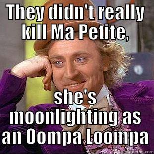 THEY DIDN'T REALLY KILL MA PETITE, SHE'S MOONLIGHTING AS AN OOMPA LOOMPA Condescending Wonka