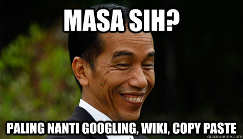 Masa sih? Paling nanti googling, wiki, copy paste  