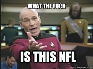 what the fuck is this nfl  Annoyed Picard