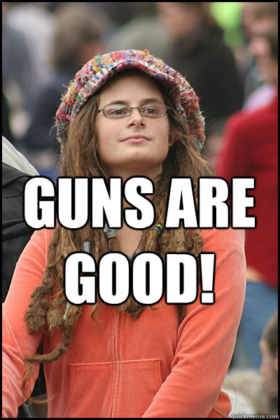  Guns are good!  College Liberal