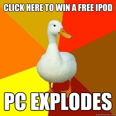 Click Here to win a free ipod Pc explodes - Click Here to win a free ipod Pc explodes  Tech Impaired Duck
