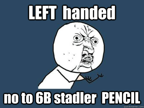 LEFT  handed no to 6B stadler  PENCIL  Y U No