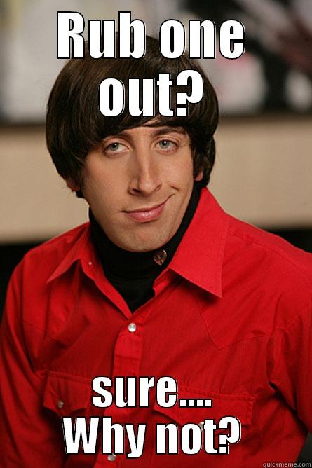 RUB ONE OUT? SURE.... WHY NOT? Pickup Line Scientist