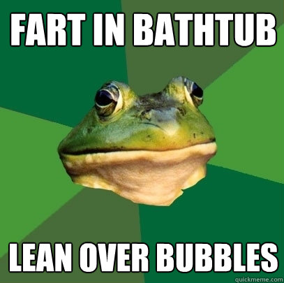 Fart in bathtub Lean over bubbles  Foul Bachelor Frog
