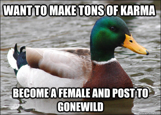 Want to make tons of karma Become a female and post to gonewild   Actual Advice Mallard