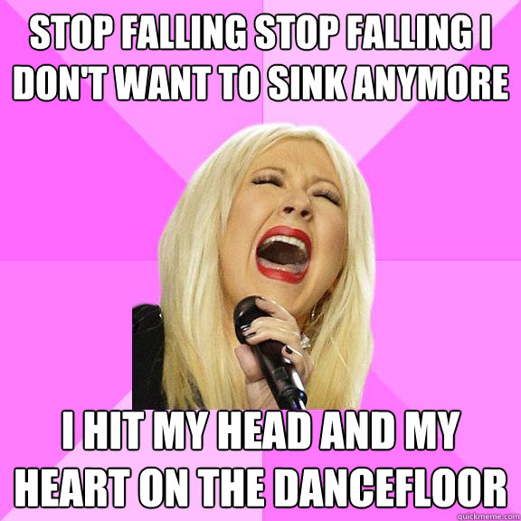 Stop falling stop falling i don't want to sink anymore i hit my head and my heart on the dancefloor  Wrong Lyrics Christina