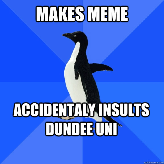 Makes Meme Accidentaly insults Dundee Uni  Socially Awkward Penguin
