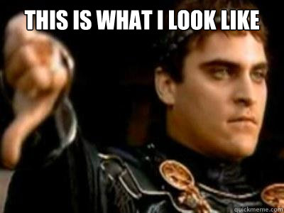 This is what I look like   Downvoting Roman