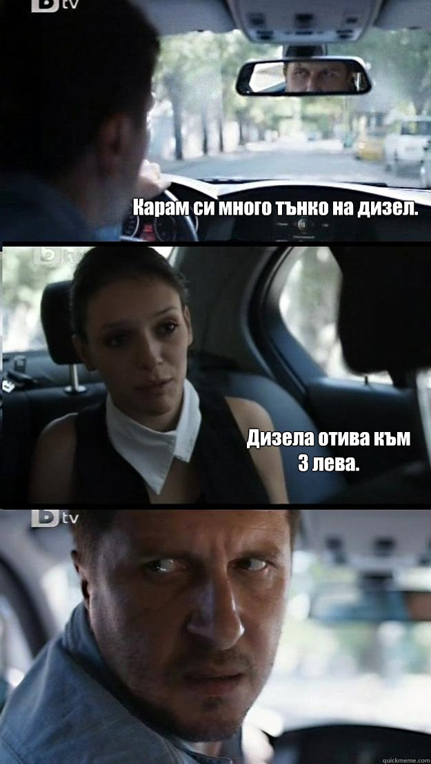 Карам си много тънко на дизел. Дизела отива &  