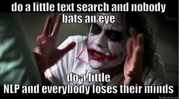 DO A LITTLE TEXT SEARCH AND NOBODY BATS AN EYE DO A LITTLE NLP AND EVERYBODY LOSES THEIR MINDS Joker Mind Loss