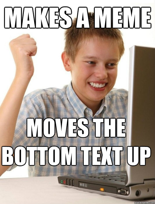 Makes a meme moves the bottom text up  First Day on the Internet Kid
