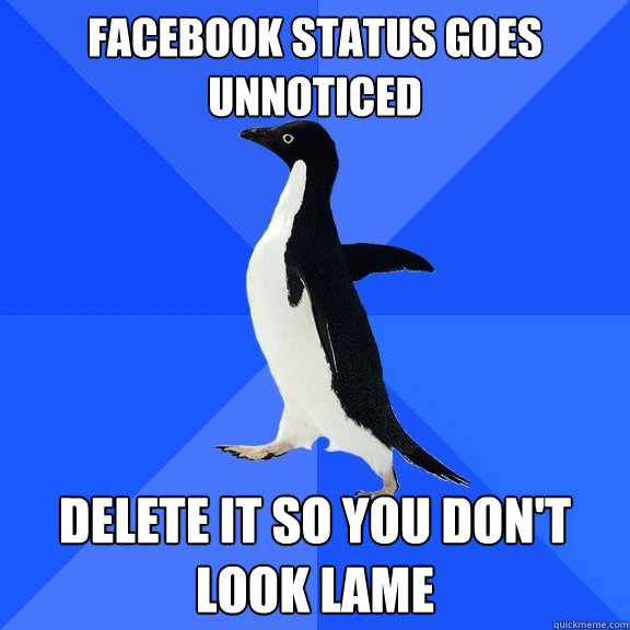 Facebook status goes unnoticed Delete it so you don't look lame  Socially Awkward Penguin