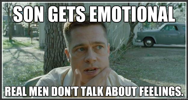 Son gets emotional real men don't talk about feelings.  