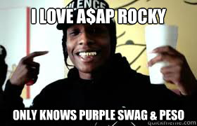 I love a$AP ROcky Only knows purple swag & Peso  