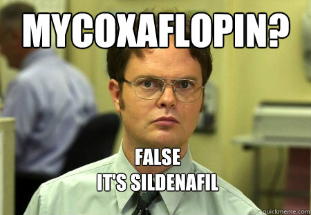 mycoxaflopin?
 FALSE
It's sildenafil - mycoxaflopin?
 FALSE
It's sildenafil  Dwight Schrute Knows Best