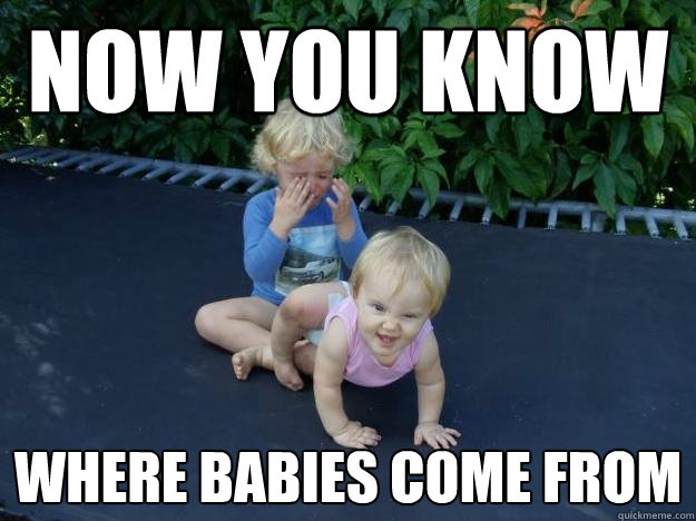 now you know where babies come from  Evil Baby