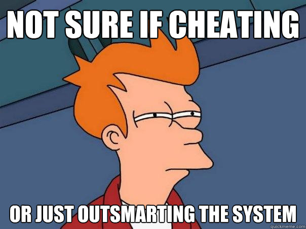 Not sure if cheating Or just outsmarting the system  Futurama Fry