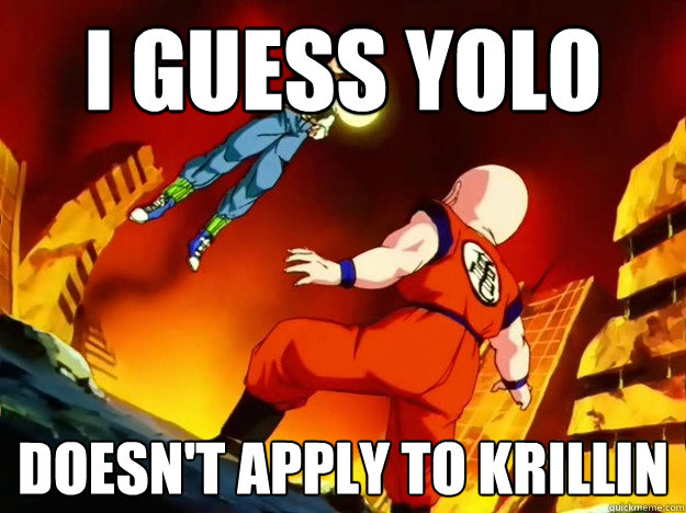 I guess yolo  doesn't apply to krillin  krillin meme