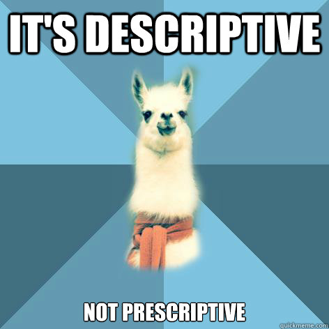 It's descriptive not prescriptive  Linguist Llama