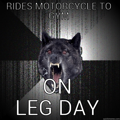 RIDES MOTORCYCLE TO GYM ON LEG DAY Insanity Wolf
