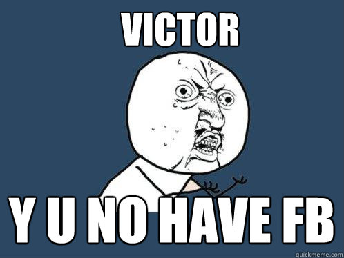 victor y u no have fb  Y U No