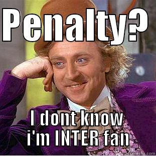 PENALTY?  I DONT KNOW  I'M INTER FAN Condescending Wonka