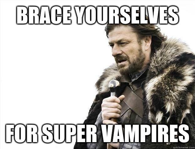 Brace yourselves For super vampires  Brace Yourselves - Borimir