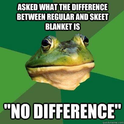 Asked what the difference between regular and skeet blanket is 