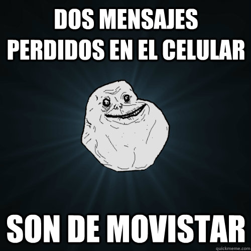 dos mensajes perdidos en el celular son de movistar - dos mensajes perdidos en el celular son de movistar  Forever Alone