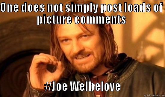 ONE DOES NOT SIMPLY POST LOADS OF PICTURE COMMENTS                   #JOE WELBELOVE                  Boromir