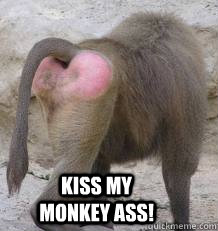 Kiss my monkey ass!  