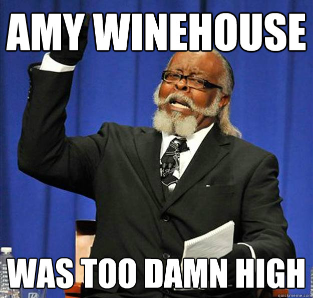 Amy Winehouse was too damn high - Amy Winehouse was too damn high  Jimmy McMillan