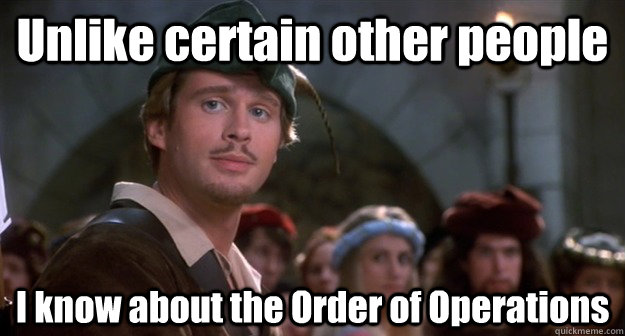 Unlike certain other people I know about the Order of Operations - Unlike certain other people I know about the Order of Operations  Smug Robin Hood