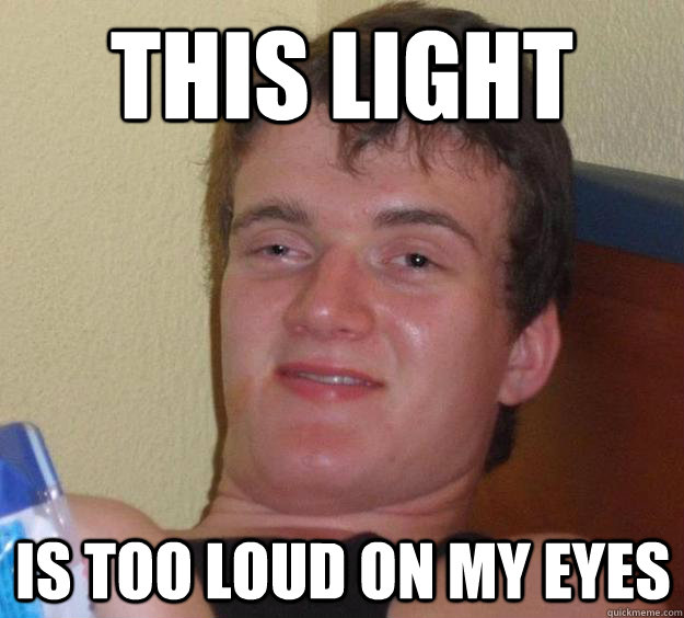 this light is too loud on my eyes - this light is too loud on my eyes  10 Guy