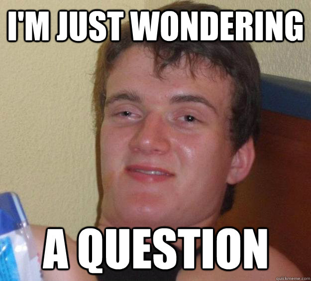 I'm just wondering A question - I'm just wondering A question  10 Guy