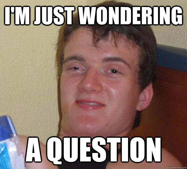 I'm just wondering A question  10 Guy